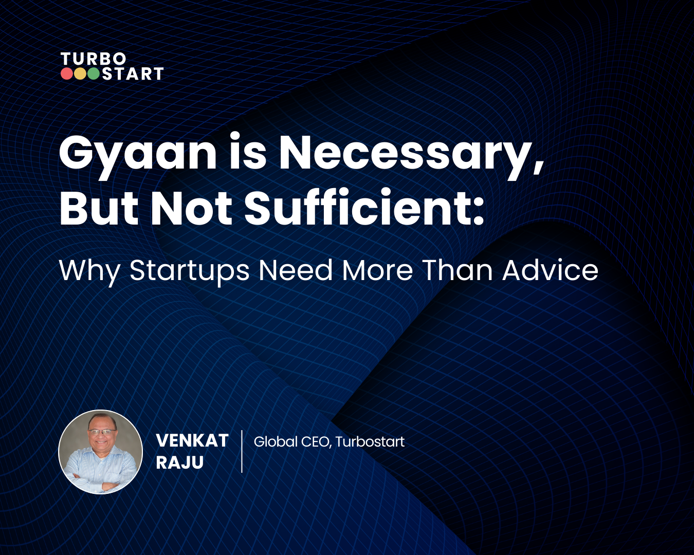  Gyaan Is Necessary, But Not Sufficient: Why Startups Need More Than            Advice